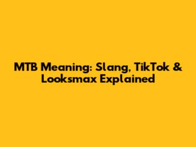 MTB Meaning: Slang, TikTok & Looksmax Explained