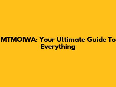 MTMOIWA: Your Ultimate Guide To Everything