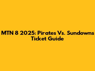 MTN 8 2025: Pirates Vs. Sundowns Ticket Guide