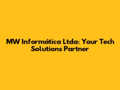MW Informática Ltda: Your Tech Solutions Partner