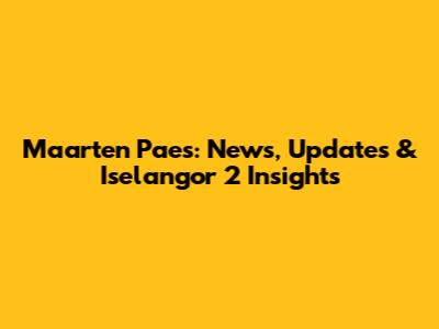 Maarten Paes: News, Updates & Iselangor 2 Insights