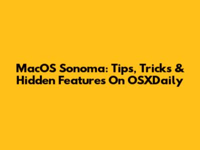 MacOS Sonoma: Tips, Tricks & Hidden Features On OSXDaily