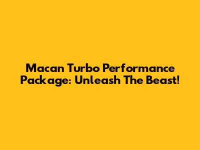 Macan Turbo Performance Package: Unleash The Beast!