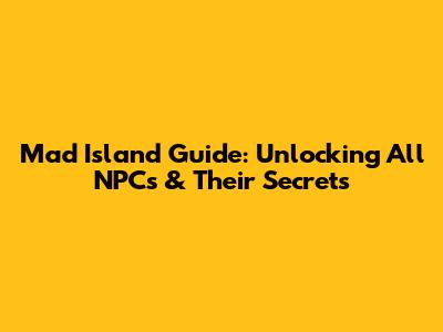 Mad Island Guide: Unlocking All NPCs & Their Secrets