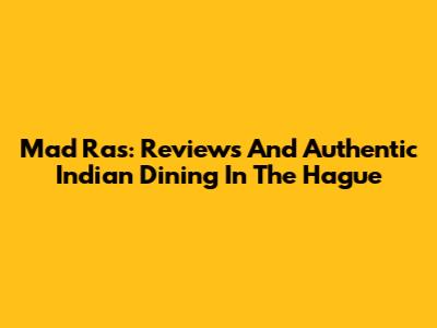 Mad Ras: Reviews And Authentic Indian Dining In The Hague