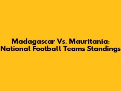 Madagascar Vs. Mauritania: National Football Teams Standings