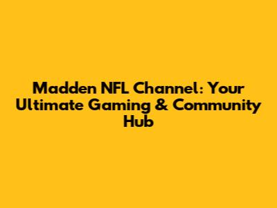 Madden NFL Channel: Your Ultimate Gaming & Community Hub