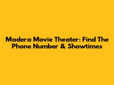 Madera Movie Theater: Find The Phone Number & Showtimes