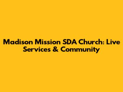 Madison Mission SDA Church: Live Services & Community
