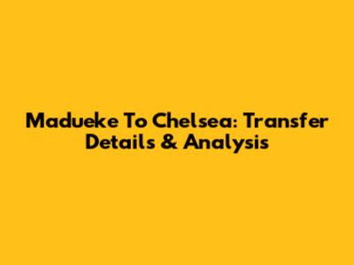 Madueke To Chelsea: Transfer Details & Analysis