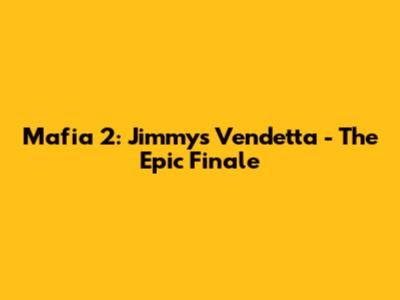 Mafia 2: Jimmy's Vendetta - The Epic Finale