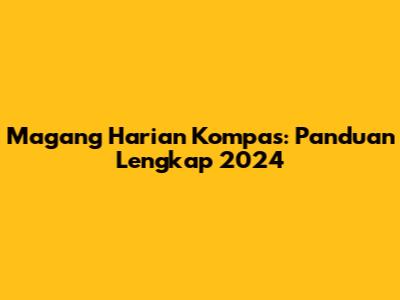 Magang Harian Kompas: Panduan Lengkap 2024
