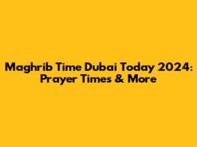 Maghrib Time Dubai Today 2024: Prayer Times & More