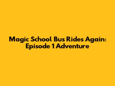 Magic School Bus Rides Again: Episode 1 Adventure