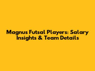Magnus Futsal Players: Salary Insights & Team Details