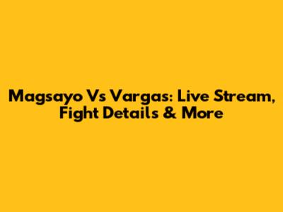 Magsayo Vs Vargas: Live Stream, Fight Details & More