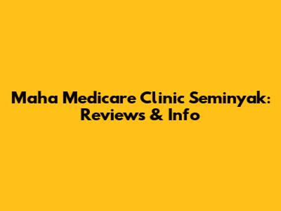 Maha Medicare Clinic Seminyak: Reviews & Info