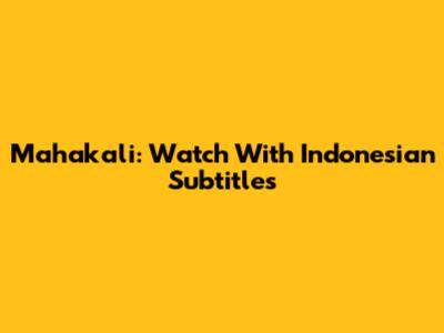 Mahakali: Watch With Indonesian Subtitles