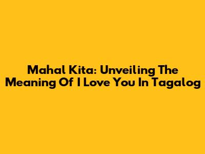 Mahal Kita: Unveiling The Meaning Of 'I Love You' In Tagalog
