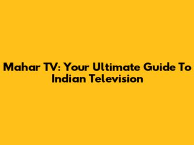 Mahar TV: Your Ultimate Guide To Indian Television