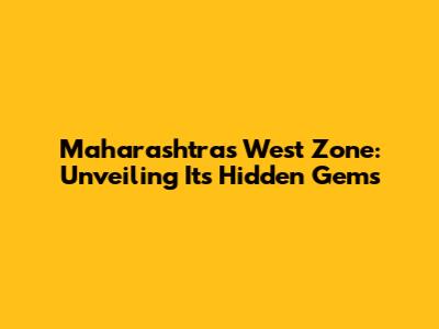 Maharashtra's West Zone: Unveiling Its Hidden Gems