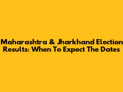 Maharashtra & Jharkhand Election Results: When To Expect The Dates