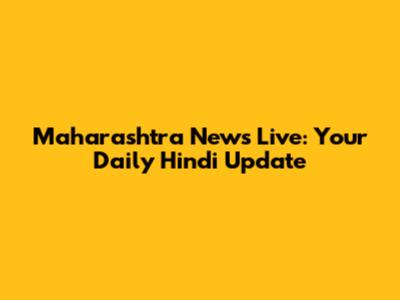 Maharashtra News Live: Your Daily Hindi Update