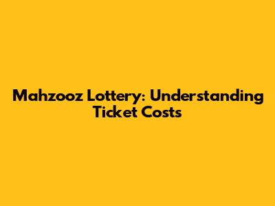 Mahzooz Lottery: Understanding Ticket Costs
