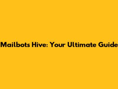 Mailbots Hive: Your Ultimate Guide
