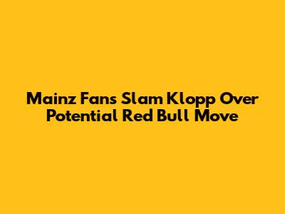 Mainz Fans Slam Klopp Over Potential Red Bull Move