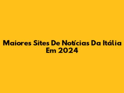 Maiores Sites De Notícias Da Itália Em 2024