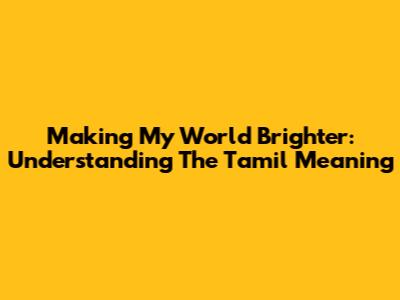 Making My World Brighter: Understanding The Tamil Meaning