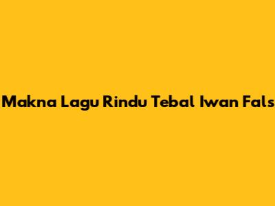 Makna Lagu "Rindu Tebal" Iwan Fals