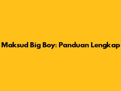 Maksud Big Boy: Panduan Lengkap