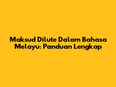 Maksud Dilute Dalam Bahasa Melayu: Panduan Lengkap