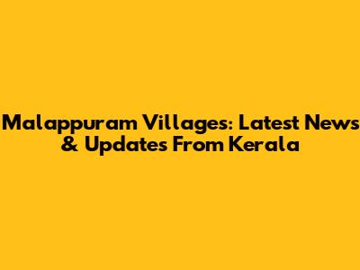 Malappuram Villages: Latest News & Updates From Kerala