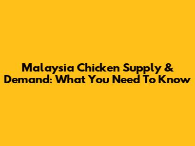 Malaysia Chicken Supply & Demand: What You Need To Know