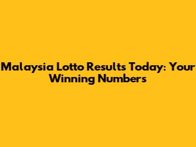 Malaysia Lotto Results Today: Your Winning Numbers
