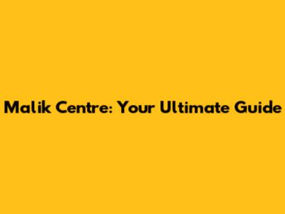Malik Centre: Your Ultimate Guide