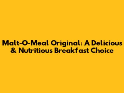 Malt-O-Meal Original: A Delicious & Nutritious Breakfast Choice