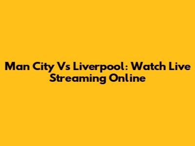 Man City Vs Liverpool: Watch Live Streaming Online
