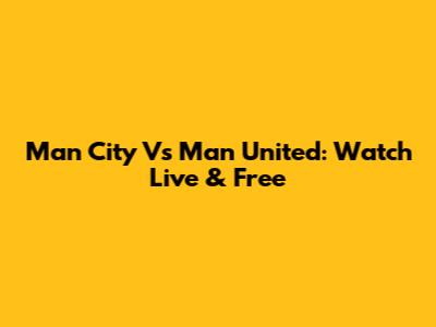 Man City Vs Man United: Watch Live & Free