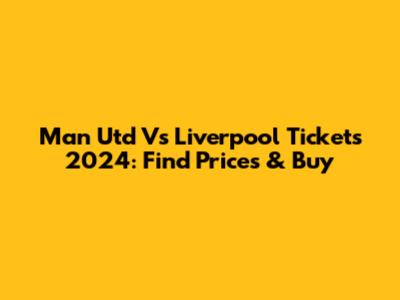 Man Utd Vs Liverpool Tickets 2024: Find Prices & Buy
