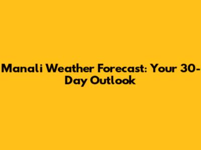 Manali Weather Forecast: Your 30-Day Outlook
