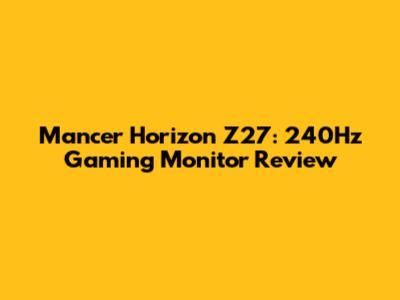 Mancer Horizon Z27: 240Hz Gaming Monitor Review