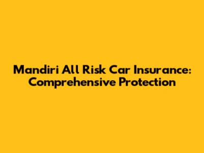 Mandiri All Risk Car Insurance: Comprehensive Protection