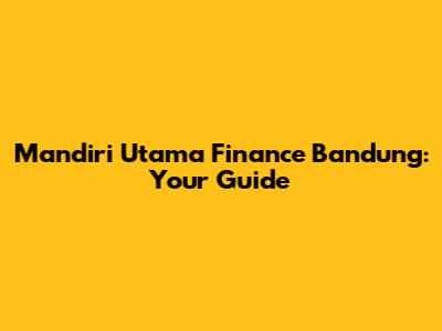 Mandiri Utama Finance Bandung: Your Guide