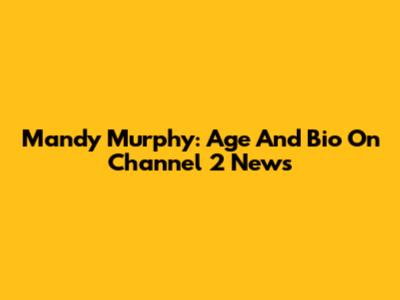 Mandy Murphy: Age And Bio On Channel 2 News