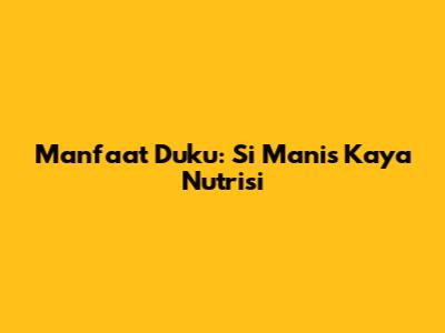 Manfaat Duku: Si Manis Kaya Nutrisi