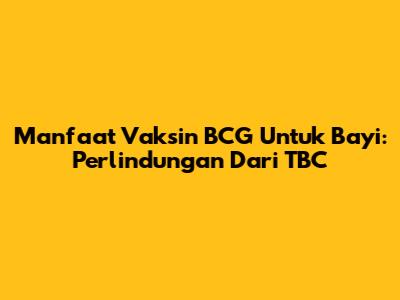 Manfaat Vaksin BCG Untuk Bayi: Perlindungan Dari TBC